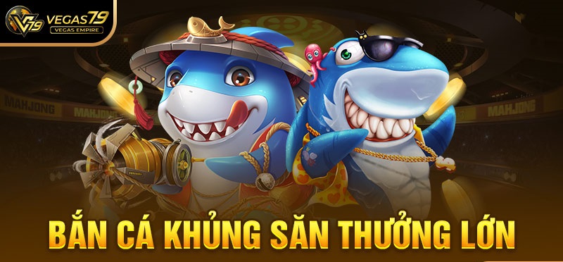 Game bắn cá đổi thưởng ăn xu tại Vegas79